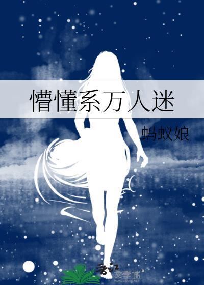 懵懂系万人迷作者蚂蚁娘