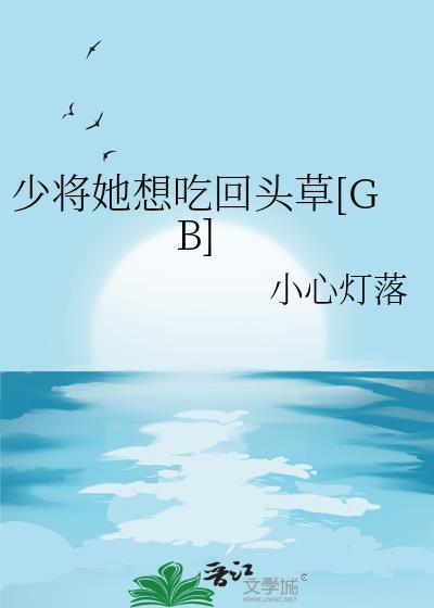 少将她想吃回头草GB