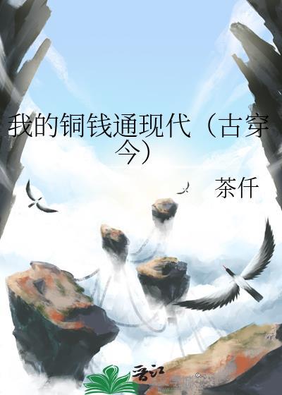 我的铜钱通现代古穿今 茶仟 免费阅读