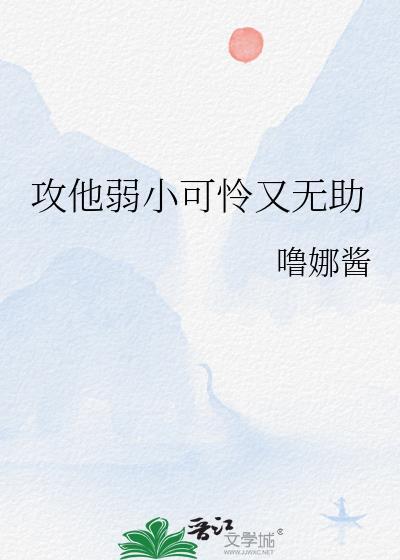 他弱小可怜又无助但是攻