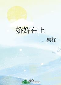 娇娇在上免费阅读全文狗柱结局