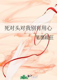 死对头对我别有用心全文无删减免费阅读