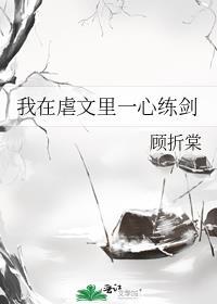 我在虐文里一心练剑顾折棠