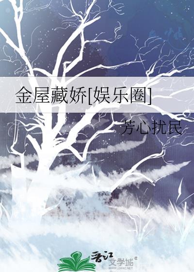 金屋藏娇娱乐圈芳心扰民笔趣阁