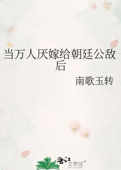 当万人厌嫁给朝廷公敌后by南歌玉转番外