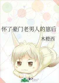 怀了豪门老男人的崽后 木橙西txt