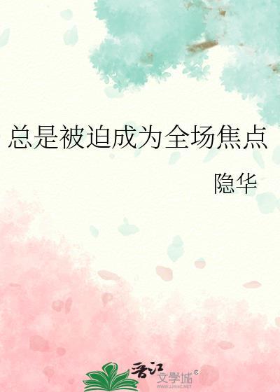 总是被迫成为全场焦点隐华