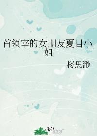 首领宰的女朋友夏目小姐楼思渺