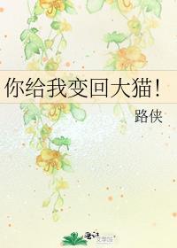 你给我变回大猫! 作者·路侠