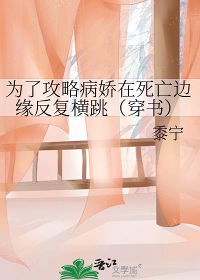 为了攻略病娇在死亡边缘反复横跳(穿书)百度