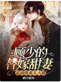 顾少的替嫁甜妻是满级重生大佬合集