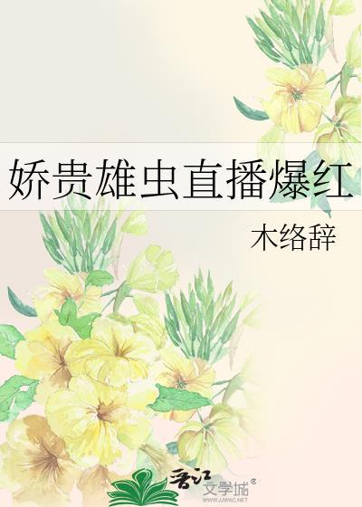 娇贵雄虫直播爆红作者木络辞