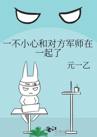 一不小心和对方军师在一起了番外免费阅读