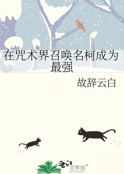在咒术界召唤名柯成为最强番外txt