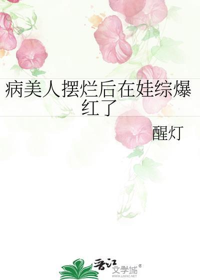 病美人摆烂后在娃综爆红了txt