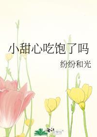 小甜心吃饱了吗纷纷和光免费阅读