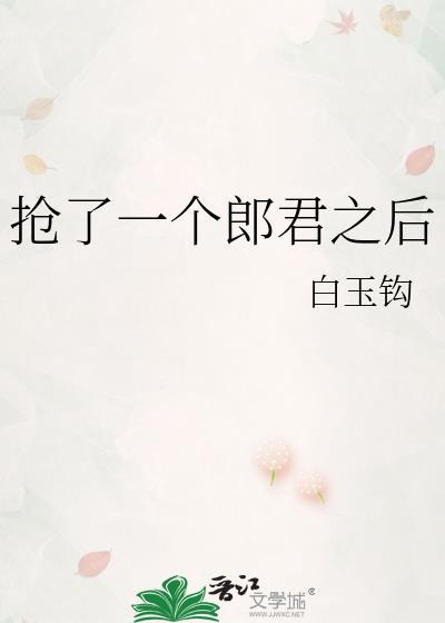 抢了一个郎君之后tXt白玉钩