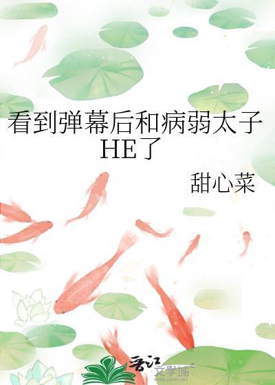 看到弹幕后和病弱太子he了番外