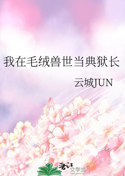 我在毛绒兽世当典狱长全文免费阅读