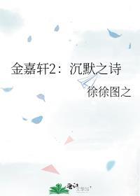 金嘉轩2沉默之诗(118)_徐徐图之_256中文