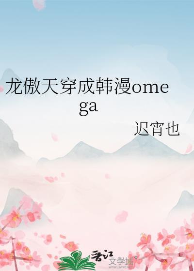 龙傲天穿成韩漫omega迟宵
