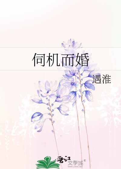 伺机而婚by遇淮txt奇书网