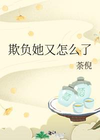 欺负她又怎么了笔趣阁