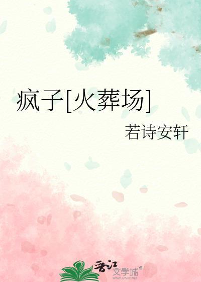 疯子火葬场by若诗安轩免费阅读