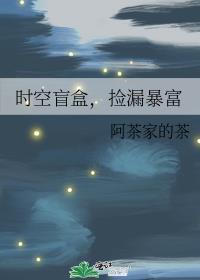 时空盲盒捡漏暴富阿茶家的茶