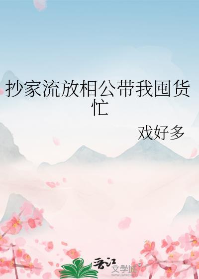 抄家流放相公带我囤货忙 笔趣阁