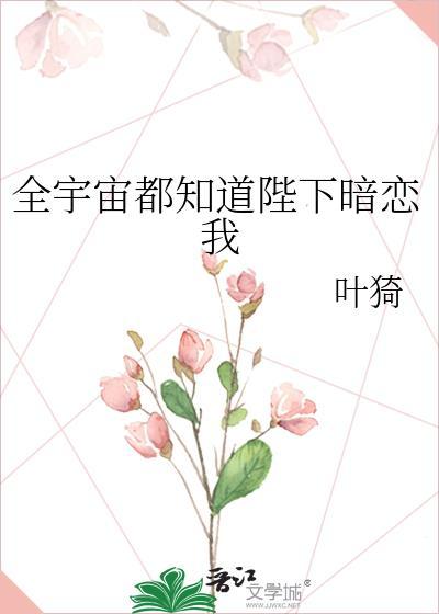 全宇宙都知道陛下暗恋我叶猗