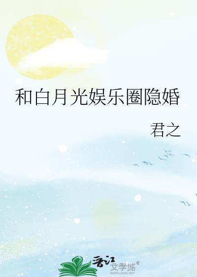 和白月光娱乐圈隐婚作者君之