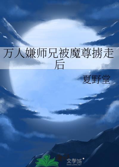 万人嫌师兄被魔尊掳走后TXT