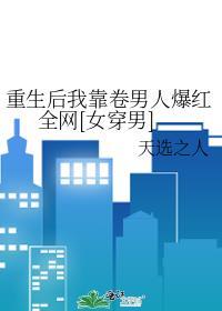 我靠内卷男人爆红全网[女穿男