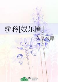 骄矜娱乐圈笔趣阁全文阅读