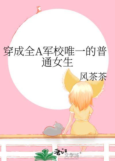 穿成全A军校唯一的普通女生免费阅读