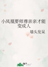 小凤凰要师尊亲亲才能变成人免费阅读