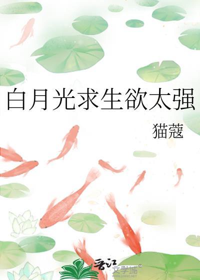 白月光求生欲太强(猫蔻)晋江