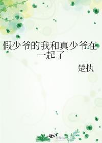 假少爷的我和真少爷在一起了 楚执