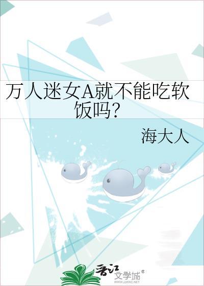 万人迷女a就不能吃软饭吗笔趣阁