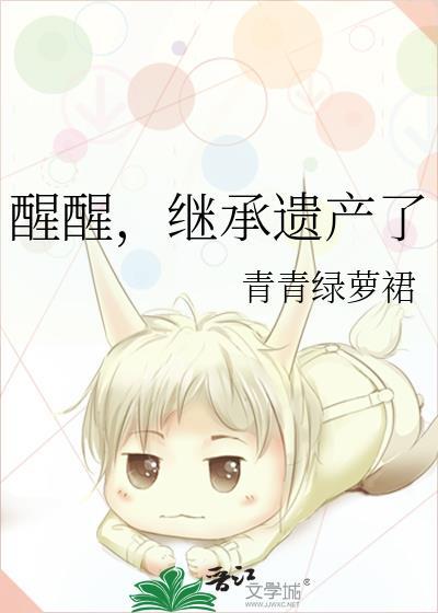 继承遗产了by青青绿罗裙