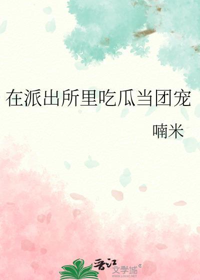 在派出所里吃瓜当团宠资源
