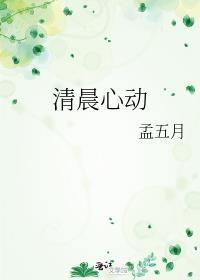 清晨心动by孟五月全文免费阅读