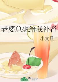 老婆总想给我补肾txt