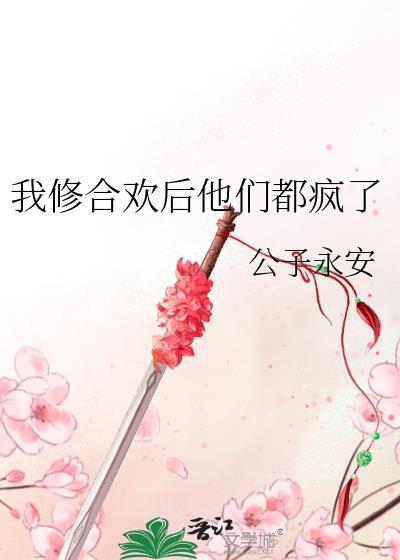 我修合欢后他们都疯了txt全本免费
