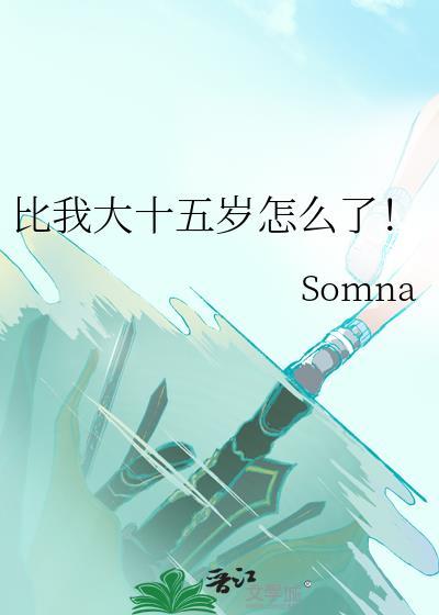 比我大十五岁怎么了gl作者其他作品