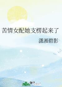 苦情女配她支楞起来了潇湘碧影