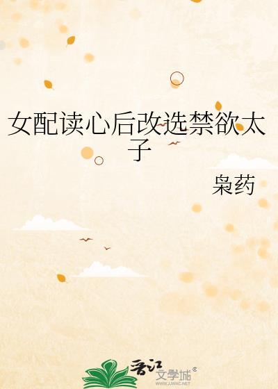 女配读心后改选禁欲太子免费阅读作文