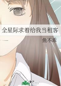 全星际求着给我当租客txt