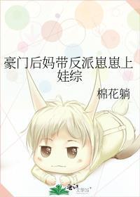 豪门后妈带反派崽崽上娃综棉花躺
